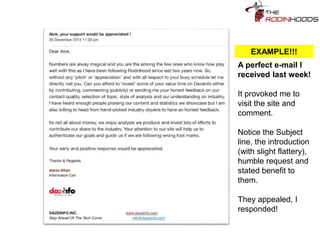 A perfect e-mail I
received last week!
It provoked me to
visit the site and
comment.
Notice the Subject
line, the introduction
(with slight flattery),
humble request and
stated benefit to
them.
They appealed, I
responded!
EXAMPLE!!!
 