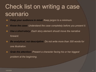 Check list on writing a case
scenario
      Keep your audience in mind: Keep jargon to a minimum.


      Know the case: ...