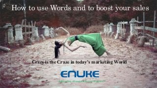 Crazy is the Craze in today’s marketing World
Adding New iDimension To your Business™
How to use Words and to boost your sales
 