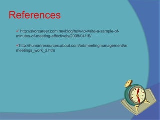 References http://skorcareer.com.my/blog/how-to-write-a-sample-of-minutes-of-meeting-effectively/2008/04/16/