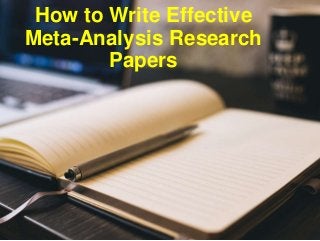 How to Write Effective
Meta-Analysis Research
Papers
 
