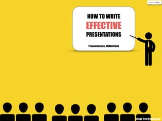 A Mimamsa Thought 
HOW TO WRITE 
EFFECTIVE 
PRESENTATIONS 
Presentation by: RAMAN KALIA 
image from freepik.com 
 