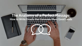 The Anatomy of a Perfect Email:
How to Write Messages that Turn Into Sales
 