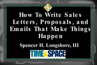 How To Write Sales Letters, Proposals, and Emails That Make Things Happen Spencer H. Longshore,  III 