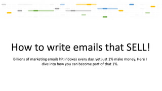 Billions of marketing emails hit inboxes every day, yet just 1% make money. Here I
dive into how you can become part of that 1%.
How to write emails that SELL!
 