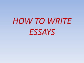 HOW TO WRITE
   ESSAYS
 