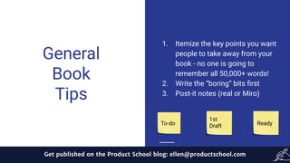 General
Book
Tips
1. Itemize the key points you want
people to take away from your
book - no one is going to
remember all ...