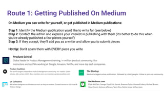 Route 1: Getting Published On Medium
On Medium you can write for yourself, or get published in Medium publications:
Step 1...