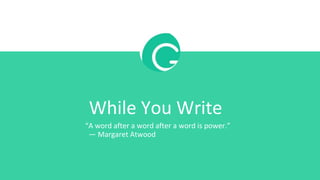 While You Write
“A word after a word after a word is power.”
— Margaret Atwood
 