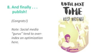 8. And finally . . .
publish!
(Congrats!)
Note: Social media
“gurus” tend to over-
index on optimization
here.
 