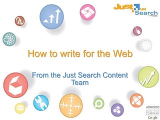How to write for the Web From the Just Search Content Team 