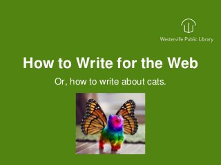 How to Write for the Web
Or, how to write about cats.
 