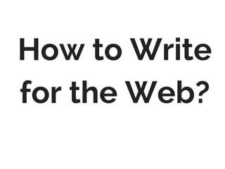 How to Write
for the Web?
 