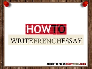 How to Write
French Essay
BROUGHT TO YOU BY: essaywriter.co.uk
 