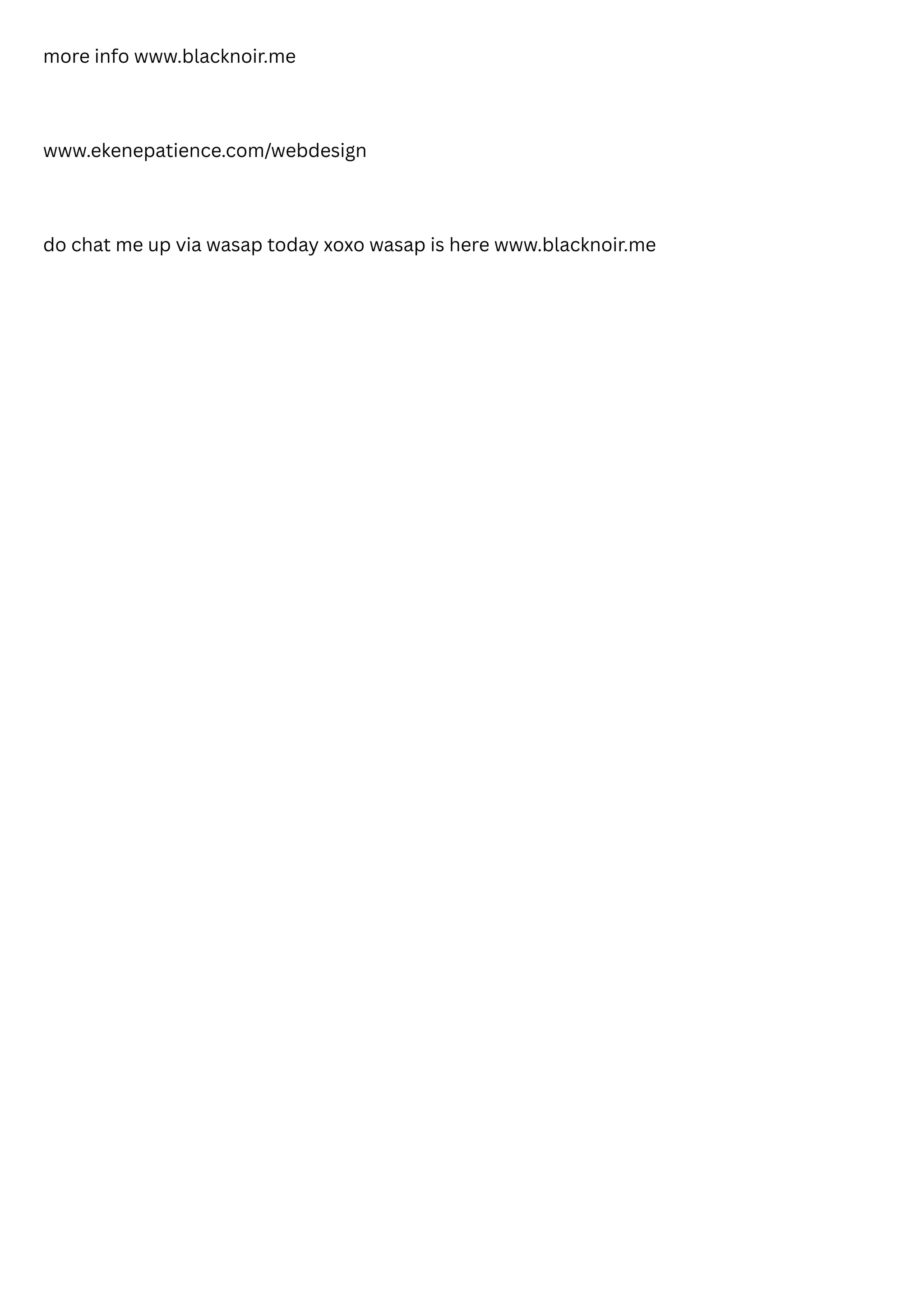 more info www.blacknoir.me
www.ekenepatience.com/webdesign
do chat me up via wasap today xoxo wasap is here www.blacknoir.me
 