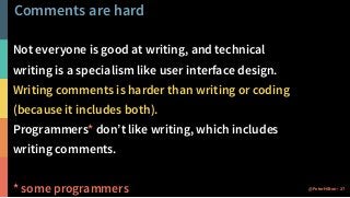 How to write good comments (summary)
1. Try to write good code first.
2. Write a one-sentence comment.
3. Refactor the cod...