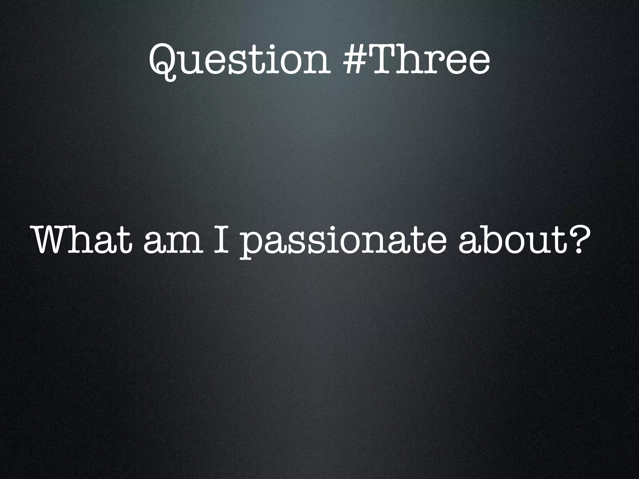 Question #Three What am I passionate about?
