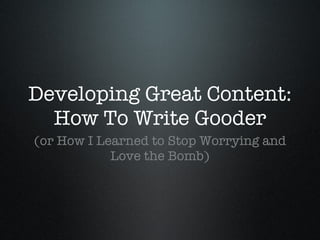 Developing Great Content: How To Write Gooder ,[object Object]