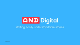© AND Digital 2017
Writing easily understandable stories
 