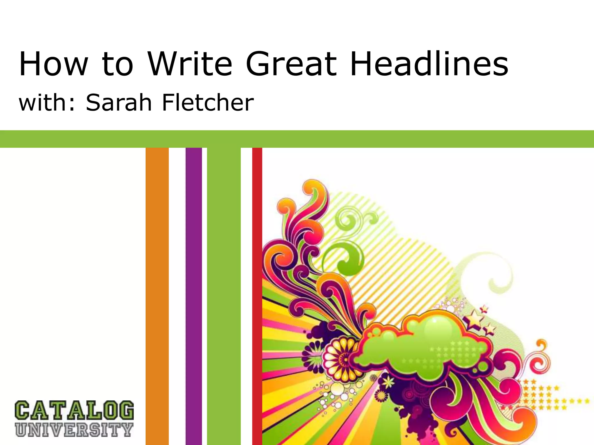 How to Write Great Headlines
with: Sarah Fletcher
 