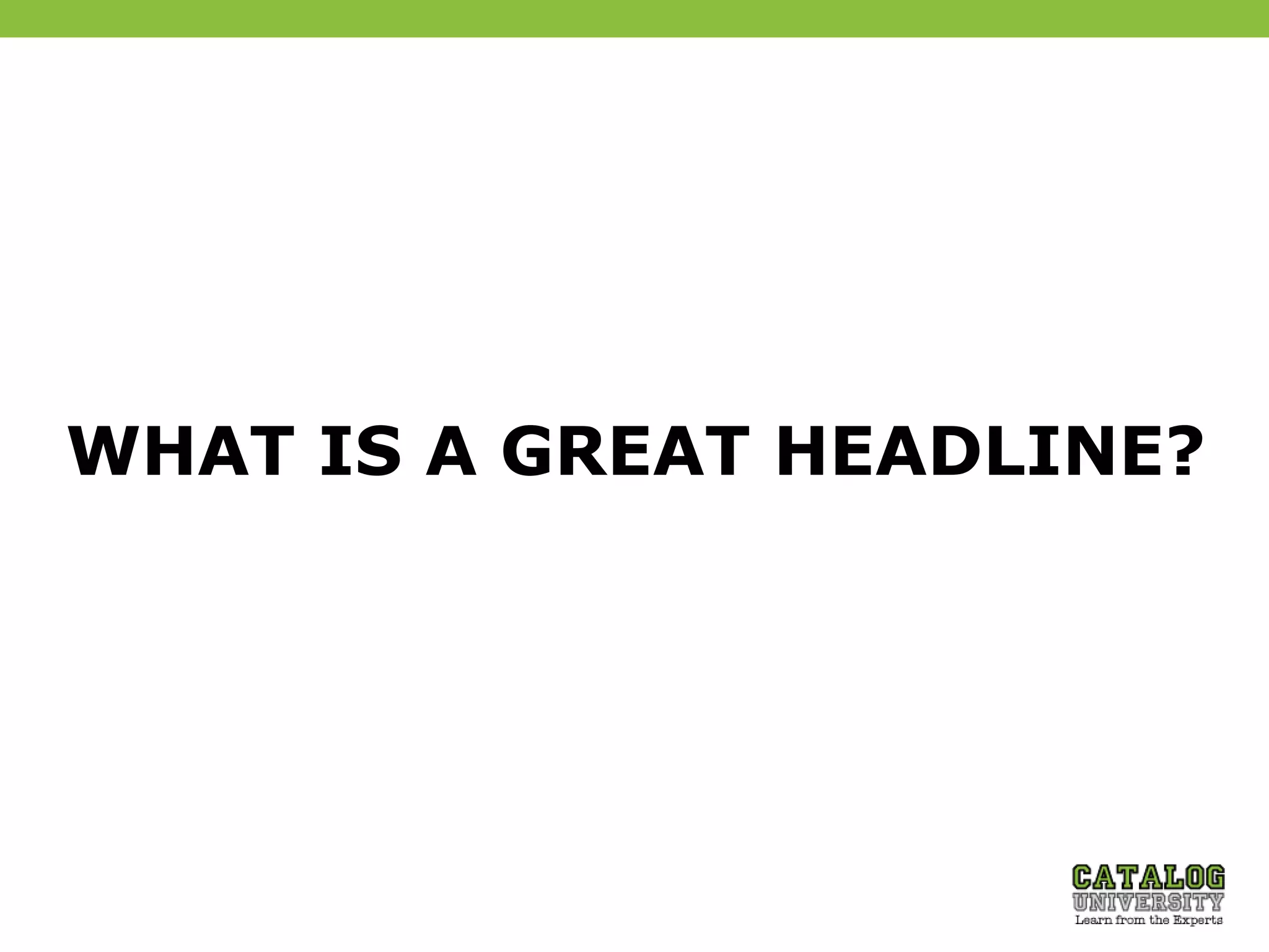 WHAT IS A GREAT HEADLINE?
 
