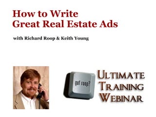 How to Write
Great Real Estate Ads
with Richard Roop & Keith Young
 