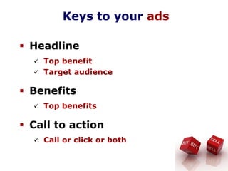 Keys to your ads
Headline
Top benefit
Target audience
Benefits
Top benefits
Call to action
Call or click or both
 