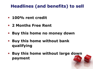 Headlines (and benefits) to sell
100% rent credit
2 Months Free Rent
Buy this home no money down
Buy this home without bank
qualifying
Buy this home without large down
payment
 