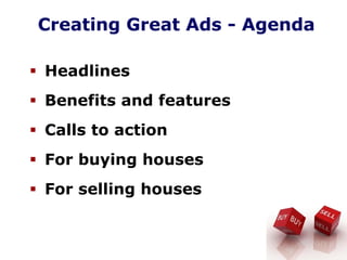 Creating Great Ads - Agenda
Headlines
Benefits and features
Calls to action
For buying houses
For selling houses
 