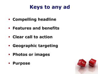 Keys to any ad
Compelling headline
Features and benefits
Clear call to action
Geographic targeting
Photos or images
Purpose
 