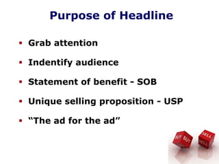 Purpose of Headline
Grab attention
Indentify audience
Statement of benefit - SOB
Unique selling proposition - USP
“The ad for the ad”
 