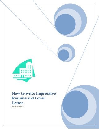 How to write Impressive
Resume and Cover
Letter
Allan Parker
 