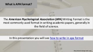 The American Psychological Association (APA) Writing Format is the 
most commonly used format in writing academic papers, generally in 
https://www.formatgenerator.com/ 
the field of science. 
What is APA format? 
In this presentation you will see how to write in apa format 
 