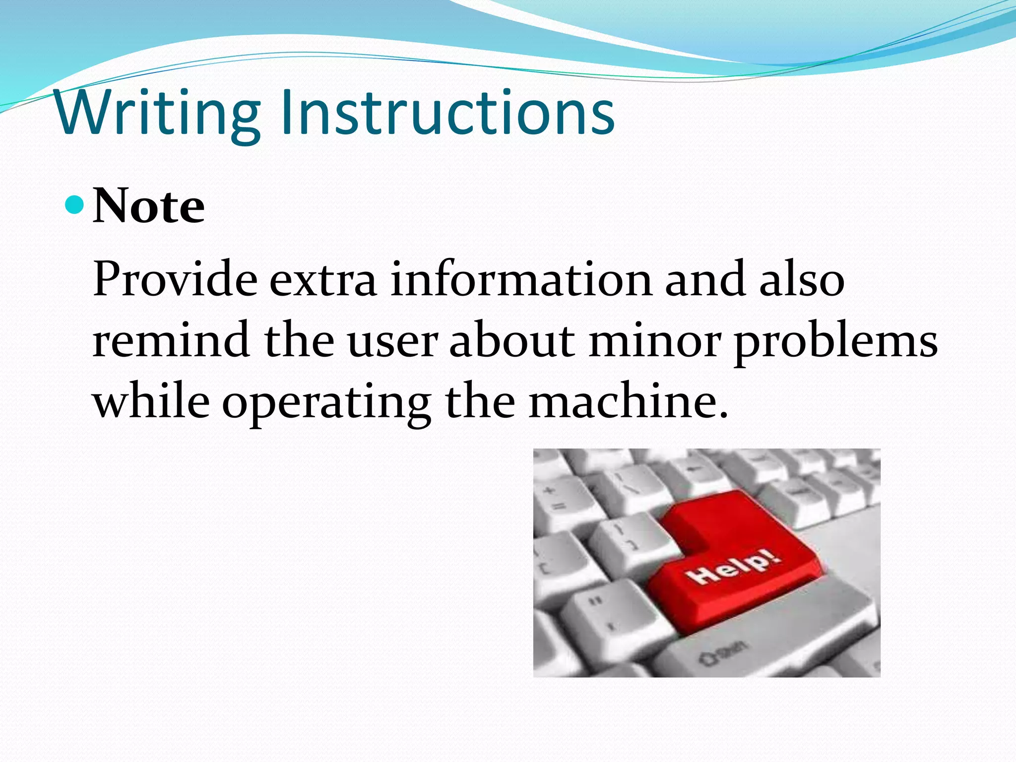 Writing Instructions
Note
Provide extra information and also
remind the user about minor problems
while operating the machine.
 