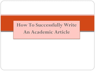 How To Successfully Write
  An Academic Article
 