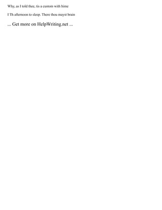 Why, as I told thee, tis a custom with hime
I Th afternoon to sleep. There thou mayst brain
... Get more on HelpWriting.net ...
 