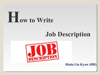 How to Write
Job Description
Htain Lin Kyaw (HR)
 