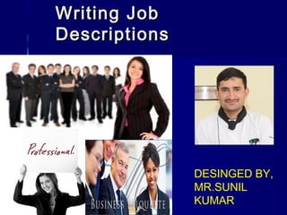 Writing JobWriting Job
DescriptionsDescriptions
DESINGED BY,
MR.SUNIL
KUMAR
 