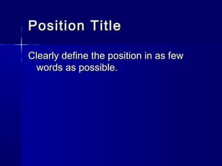 Position TitlePosition Title
Clearly define the position in as fewClearly define the position in as few
words as possible.words as possible.
 