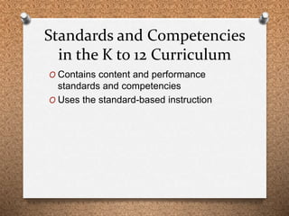 Standards and Competencies 
in the K to 12 Curriculum 
O Contains content and performance 
standards and competencies 
O U...
