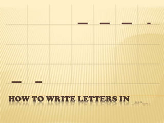 HOW TO WRITE LETTERS IN
 