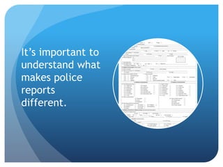 It’s important to
understand what
makes police
reports
different.
 