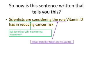 So how is this sentence written that
tells you this?

We don’t know yet? It is still being
researched?
Tells us that other factors are involved too

 