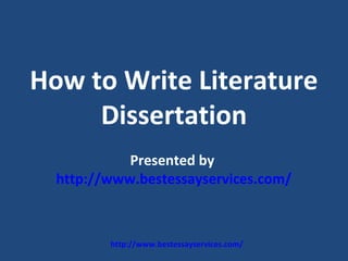 How to Write Literature
     Dissertation
            Presented by
  http://www.bestessayservices.com/



         http://www.bestessayservices.com/
 