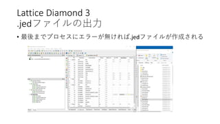Lattice Diamond 3
.jedファイルの出力
• 最後までプロセスにエラーが無ければ.jedファイルが作成される
 