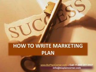 HOW TO WRITE MARKETING PLAN www.BizPlanCorner.com– Call +1-800-351-0557 info@bizplancorner.com 