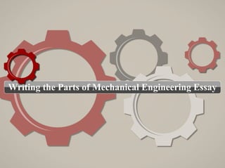Writing the Parts of Mechanical Engineering Essay
 