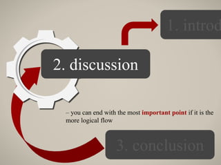 – you can end with the most important point if it is the
more logical flow
 