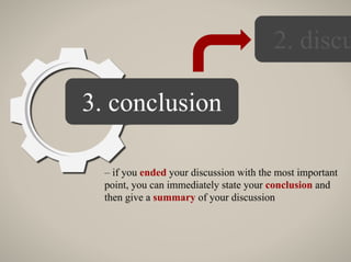 – if you ended your discussion with the most important
point, you can immediately state your conclusion and
then give a summary of your discussion
 