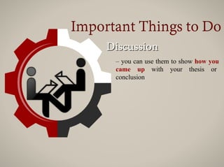 – you can use them to show how you
came up with your thesis or
conclusion
 